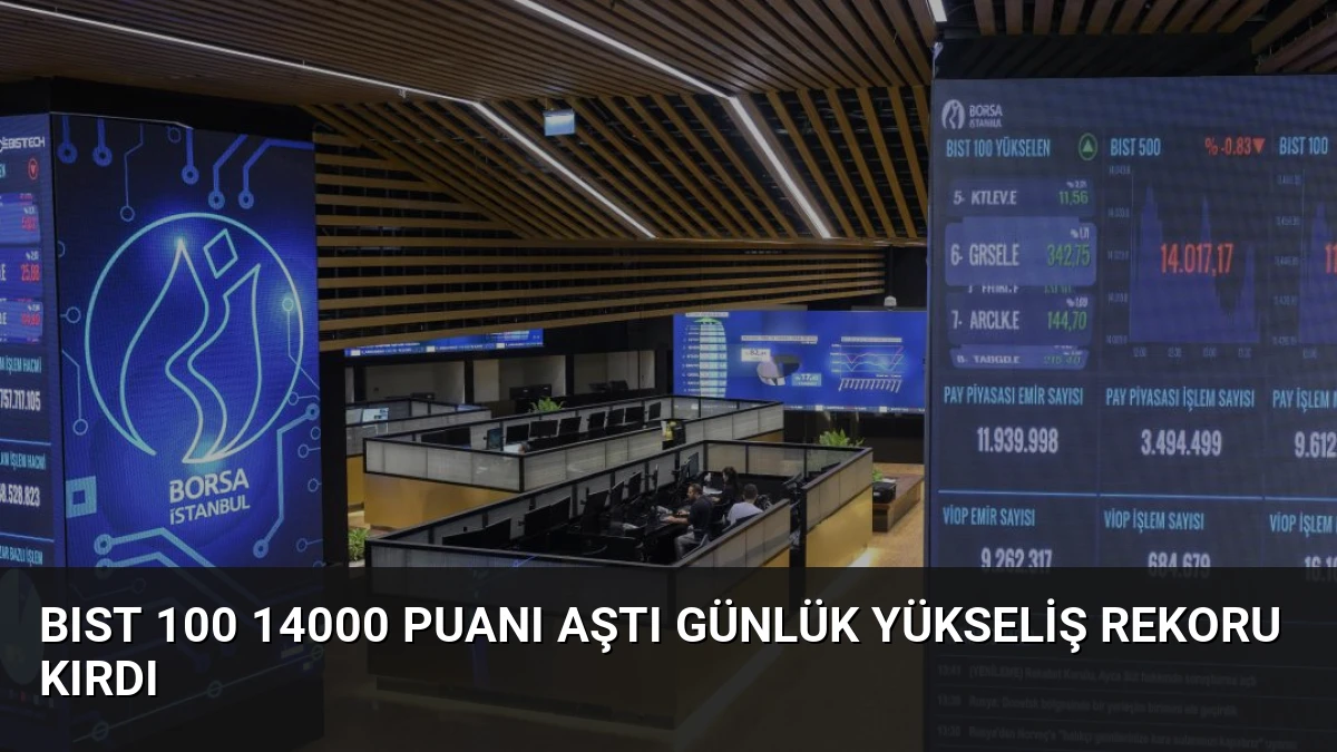 BIST 100 14000 Puanı Aştı Günlük Yükseliş Rekoru Kırdı