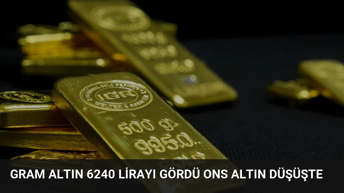 Gram Altın 6240 Lirayı Gördü Ons Altın Düşüşte