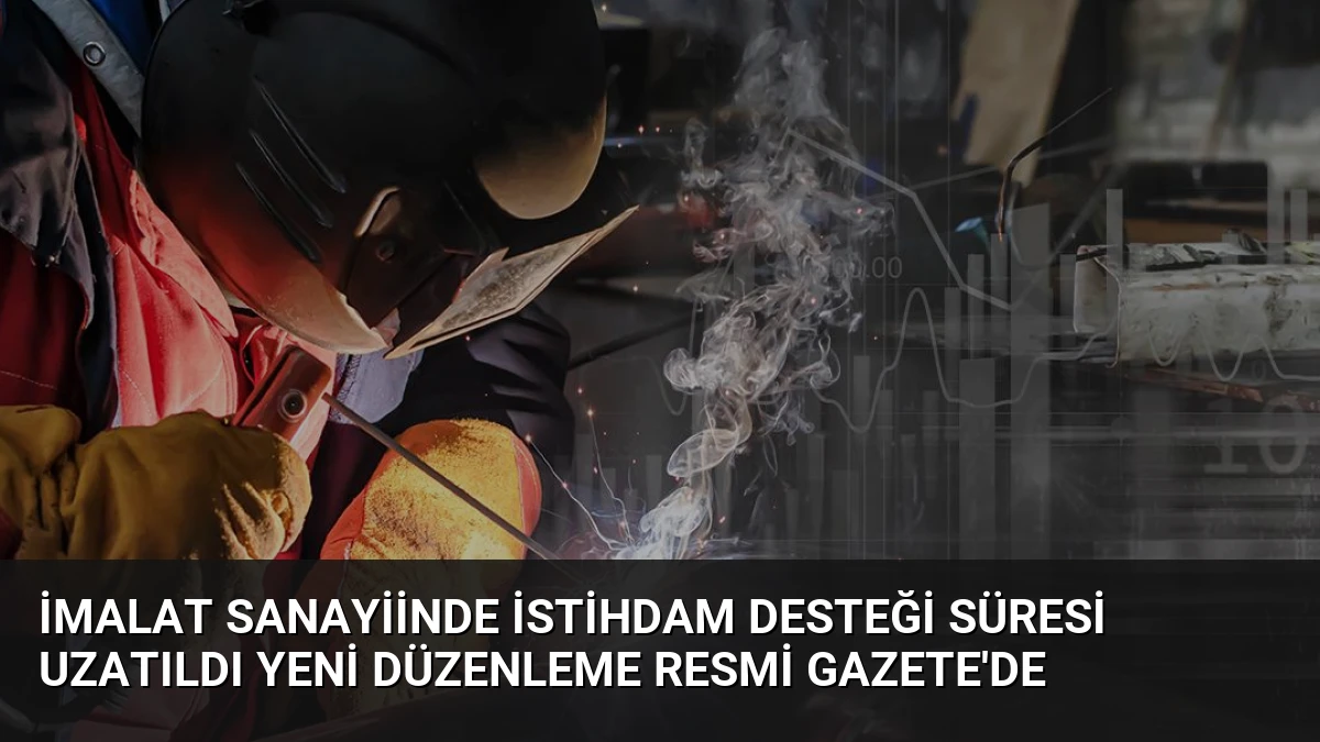 İmalat Sanayiinde İstihdam Desteği Süresi Uzatıldı Yeni Düzenleme Resmi Gazete’de
