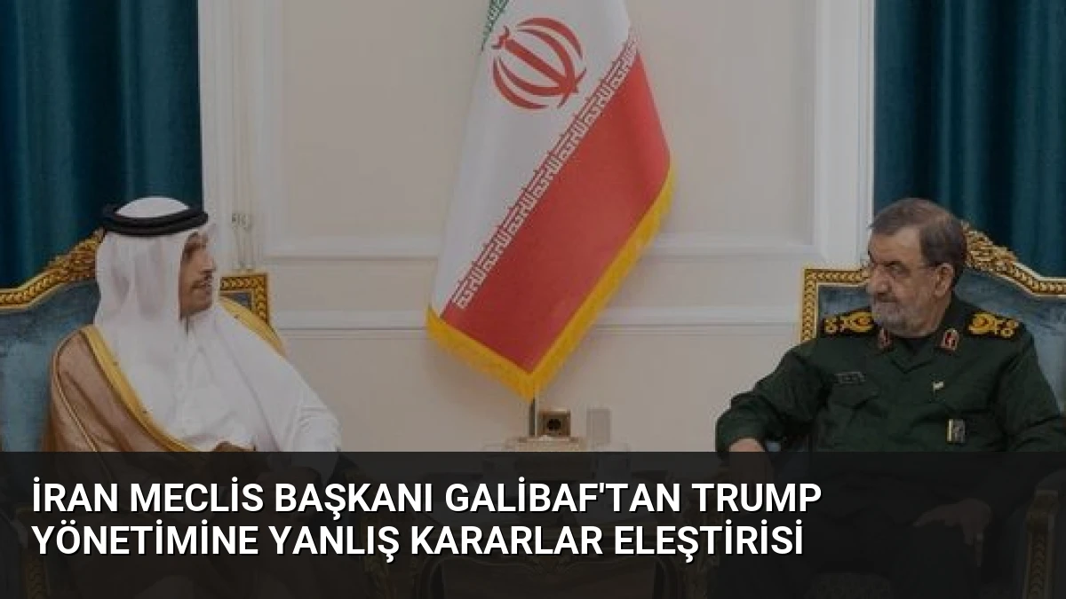 İran Meclis Başkanı Galibaf’tan Trump Yönetimine Yanlış Kararlar Eleştirisi
