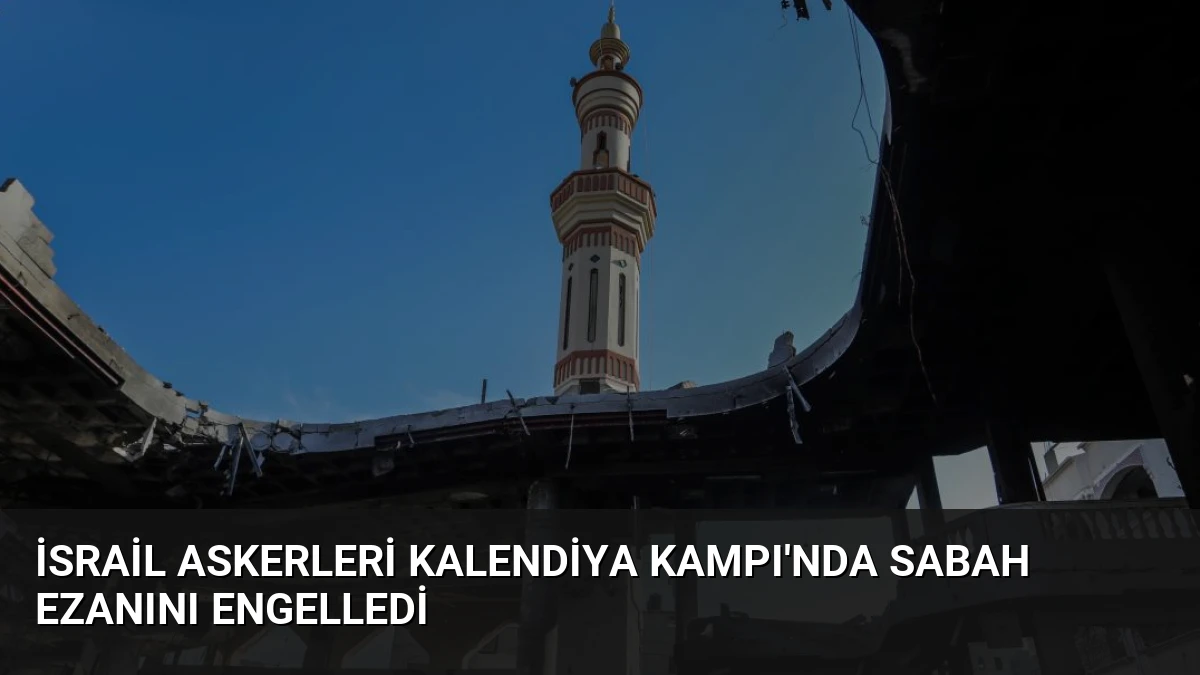 İsrail askerleri Kalendiya Kampı’nda sabah ezanını engelledi