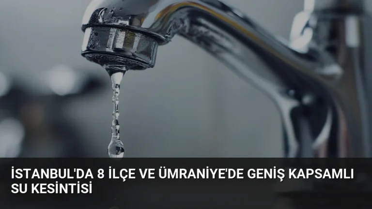 İstanbul’da 8 İlçe ve Ümraniye’de Geniş Kapsamlı Su Kesintisi