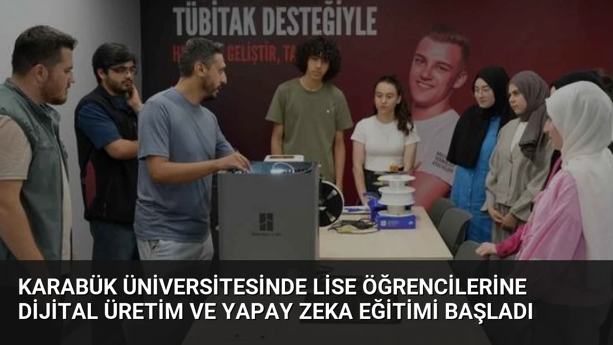Karabük Üniversitesinde Lise Öğrencilerine Dijital Üretim ve Yapay Zeka Eğitimi Başladı