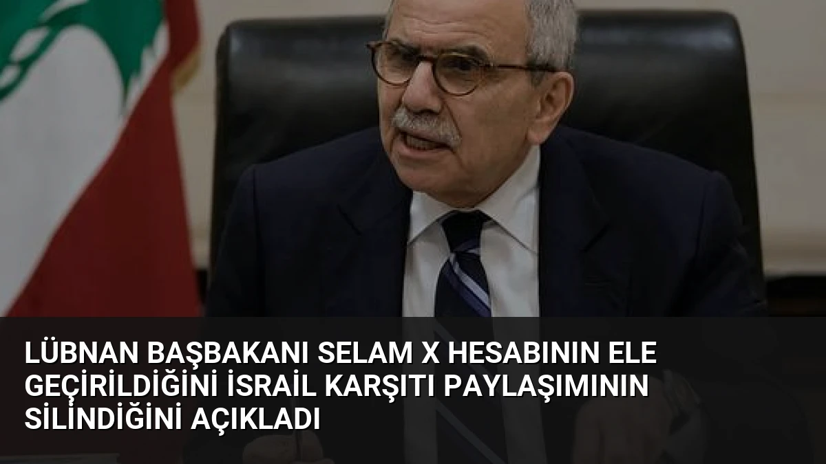 Lübnan Başbakanı Selam X Hesabının Ele Geçirildiğini İsrail Karşıtı Paylaşımının Silindiğini Açıkladı