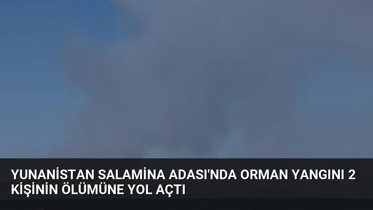 Yunanistan Salamina Adası’nda Orman Yangını 2 Kişinin Ölümüne Yol Açtı