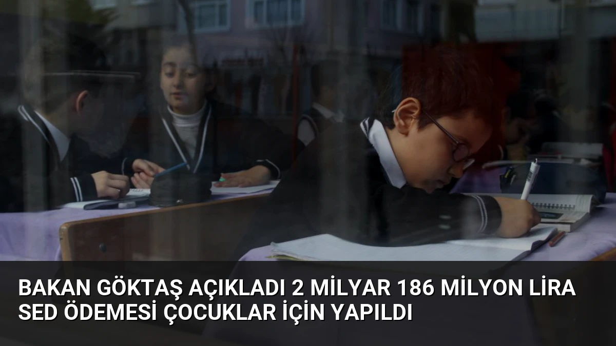 Bakan Göktaş Açıkladı 2 Milyar 186 Milyon Lira SED Ödemesi Çocuklar İçin Yapıldı