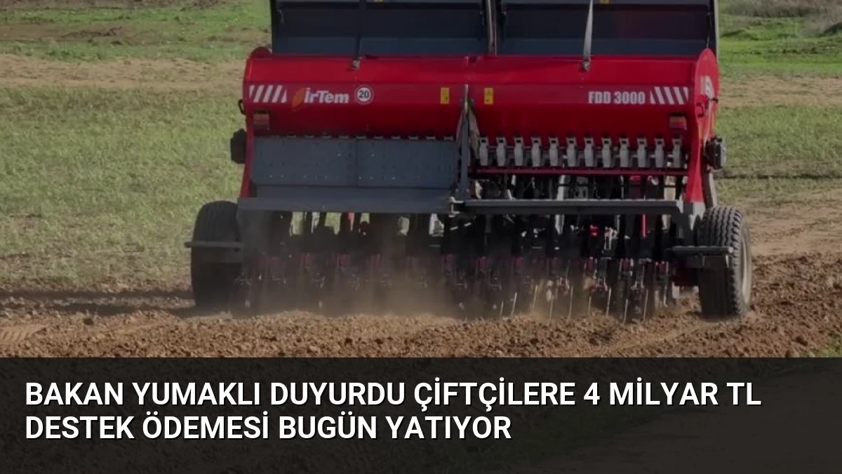 Bakan Yumaklı Duyurdu Çiftçilere 4 Milyar TL Destek Ödemesi Bugün Yatıyor