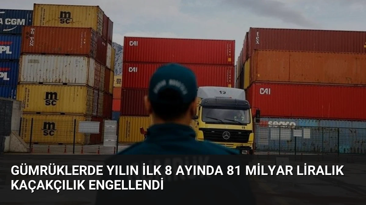 Gümrüklerde Yılın İlk 8 Ayında 81 Milyar Liralık Kaçakçılık Engellendi