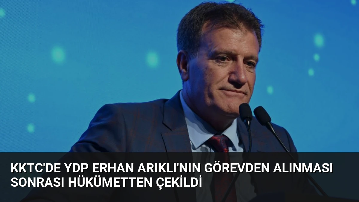 KKTC’de YDP Erhan Arıklı’nın Görevden Alınması Sonrası Hükümetten Çekildi