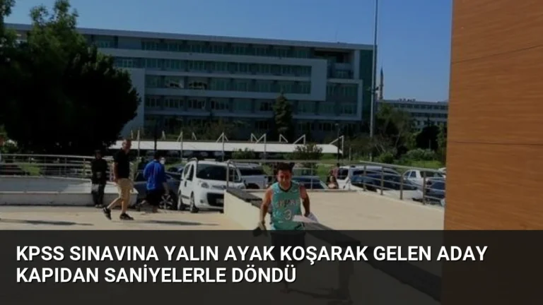 KPSS Sınavına Yalın Ayak Koşarak Gelen Aday Kapıdan Saniyelerle Döndü