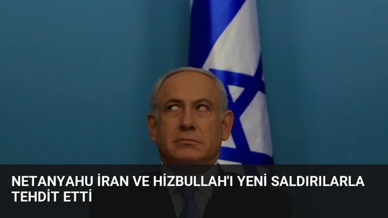 Netanyahu İran ve Hizbullah’ı Yeni Saldırılarla Tehdit Etti