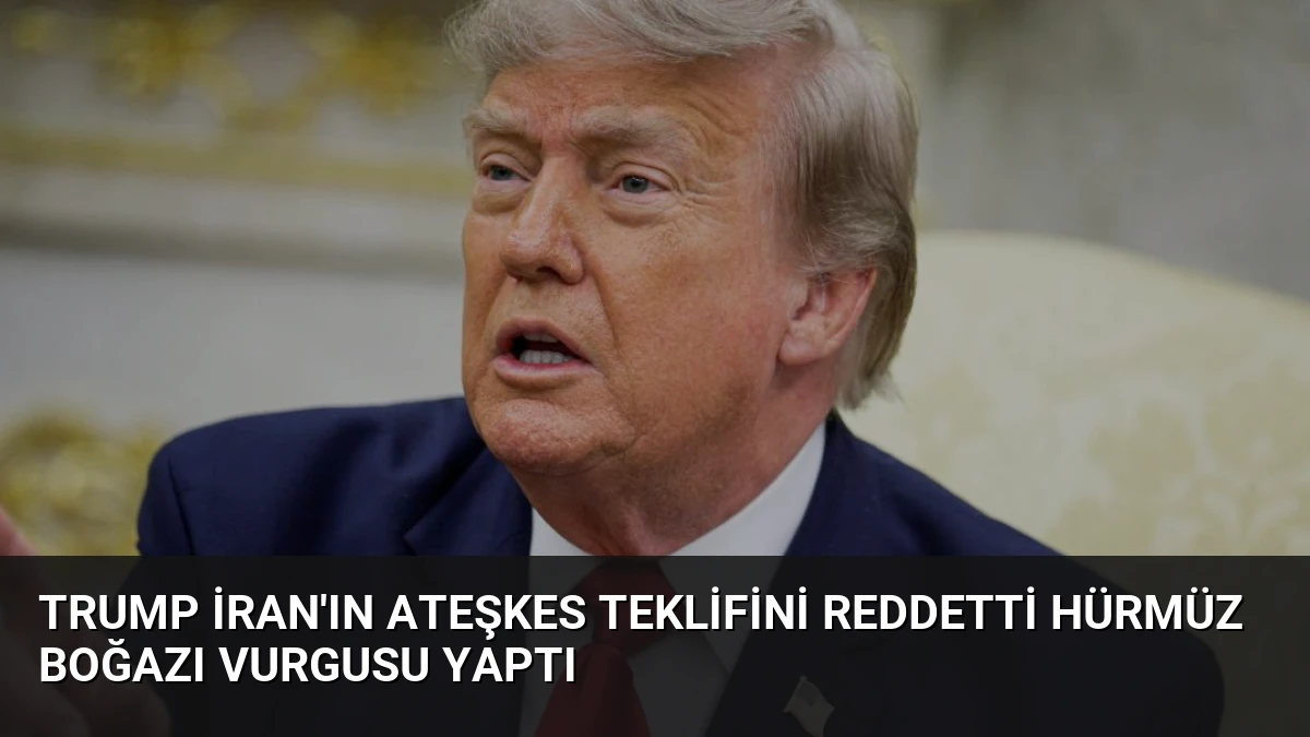 Trump İran’ın Ateşkes Teklifini Reddetti Hürmüz Boğazı Vurgusu Yaptı