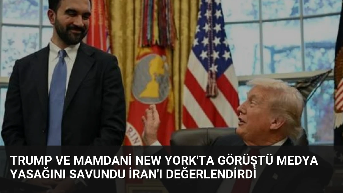 Trump ve Mamdani New York’ta Görüştü Medya Yasağını Savundu İran’ı Değerlendirdi