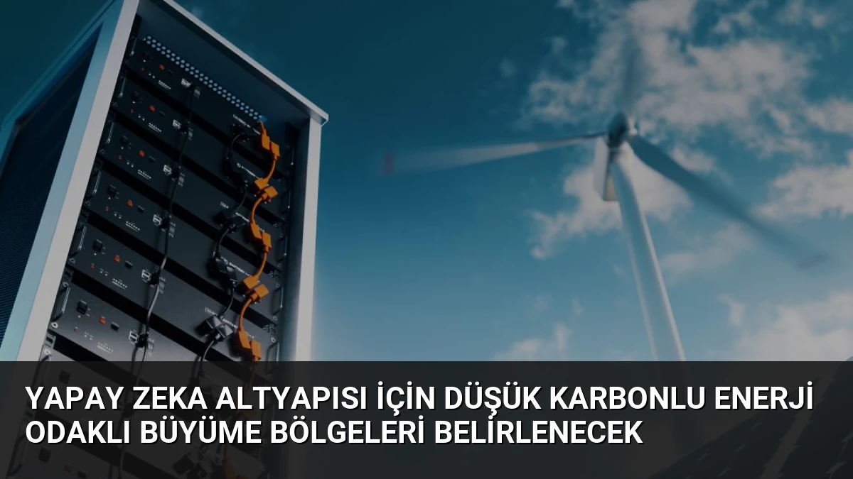 Yapay Zeka Altyapısı İçin Düşük Karbonlu Enerji Odaklı Büyüme Bölgeleri Belirlenecek