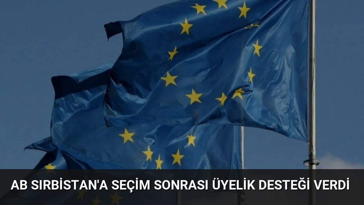 AB Sırbistan’a Seçim Sonrası Üyelik Desteği Verdi