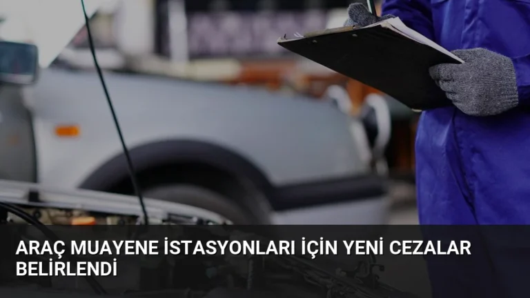 Araç Muayene İstasyonları İçin Yeni Cezalar Belirlendi
