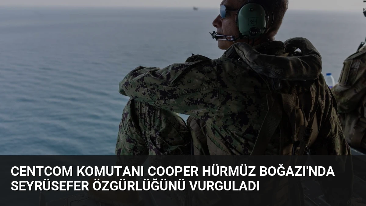 CENTCOM Komutanı Cooper Hürmüz Boğazı’nda seyrüsefer özgürlüğünü vurguladı