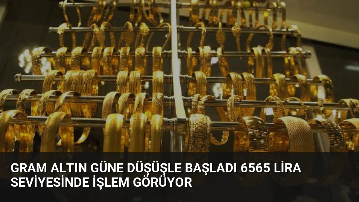 Gram Altın Güne Düşüşle Başladı 6565 Lira Seviyesinde İşlem Görüyor