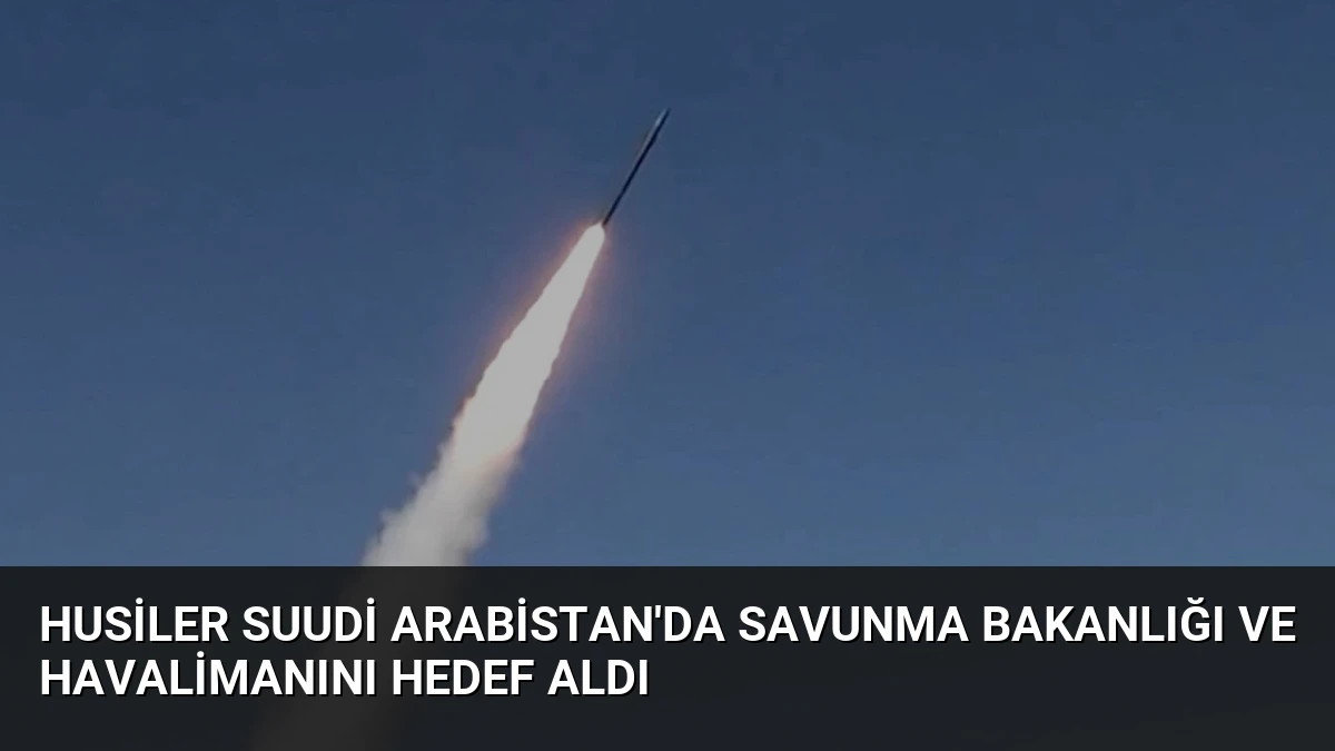 Husiler Suudi Arabistan’da Savunma Bakanlığı ve Havalimanını Hedef Aldı