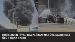 Husilerden Riyad Havalimanı’na Füze Saldırısı 3 Ölü 1 Uçak Yandı