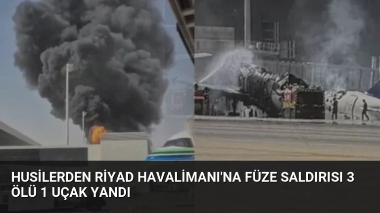 Husilerden Riyad Havalimanı’na Füze Saldırısı 3 Ölü 1 Uçak Yandı
