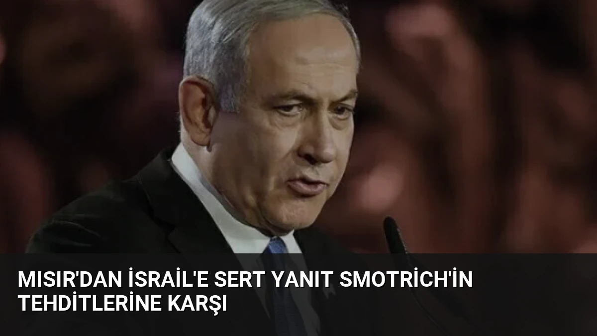 Mısır’dan İsrail’e Sert Yanıt Smotrich’in Tehditlerine Karşı
