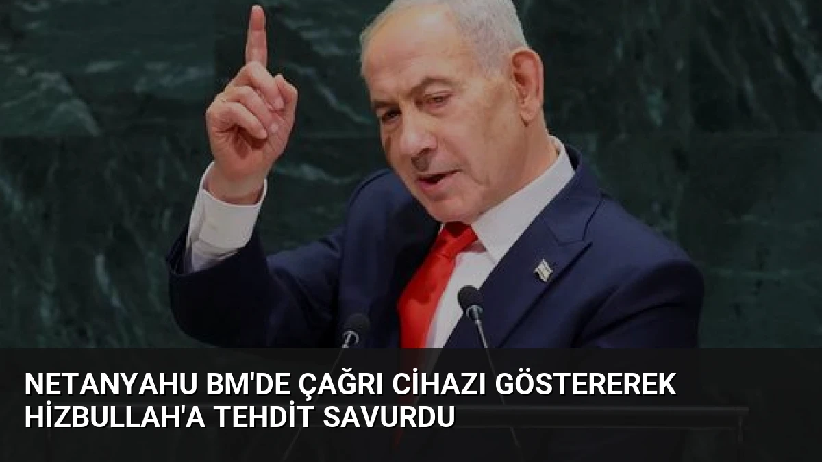 Netanyahu BM’de Çağrı Cihazı Göstererek Hizbullah’a Tehdit Savurdu
