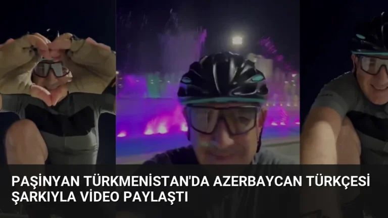 Paşinyan Türkmenistan’da Azerbaycan Türkçesi Şarkıyla Video Paylaştı
