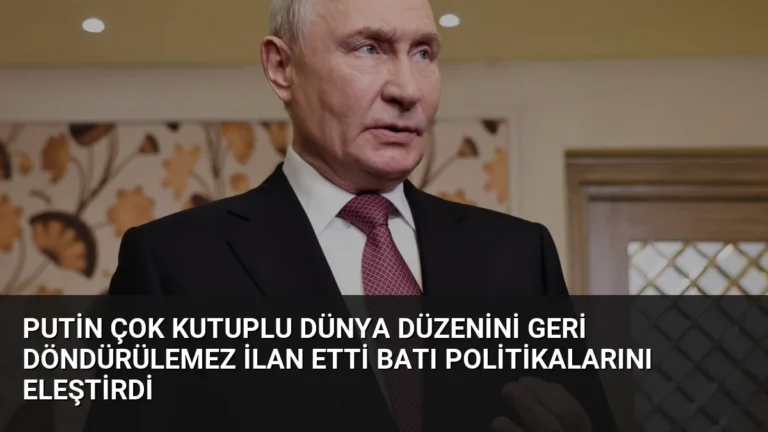 Putin Çok Kutuplu Dünya Düzenini Geri Döndürülemez İlan Etti Batı Politikalarını Eleştirdi