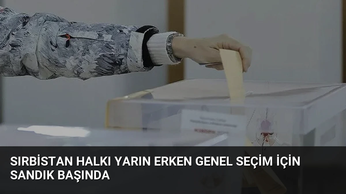 Sırbistan Halkı Yarın Erken Genel Seçim İçin Sandık Başında